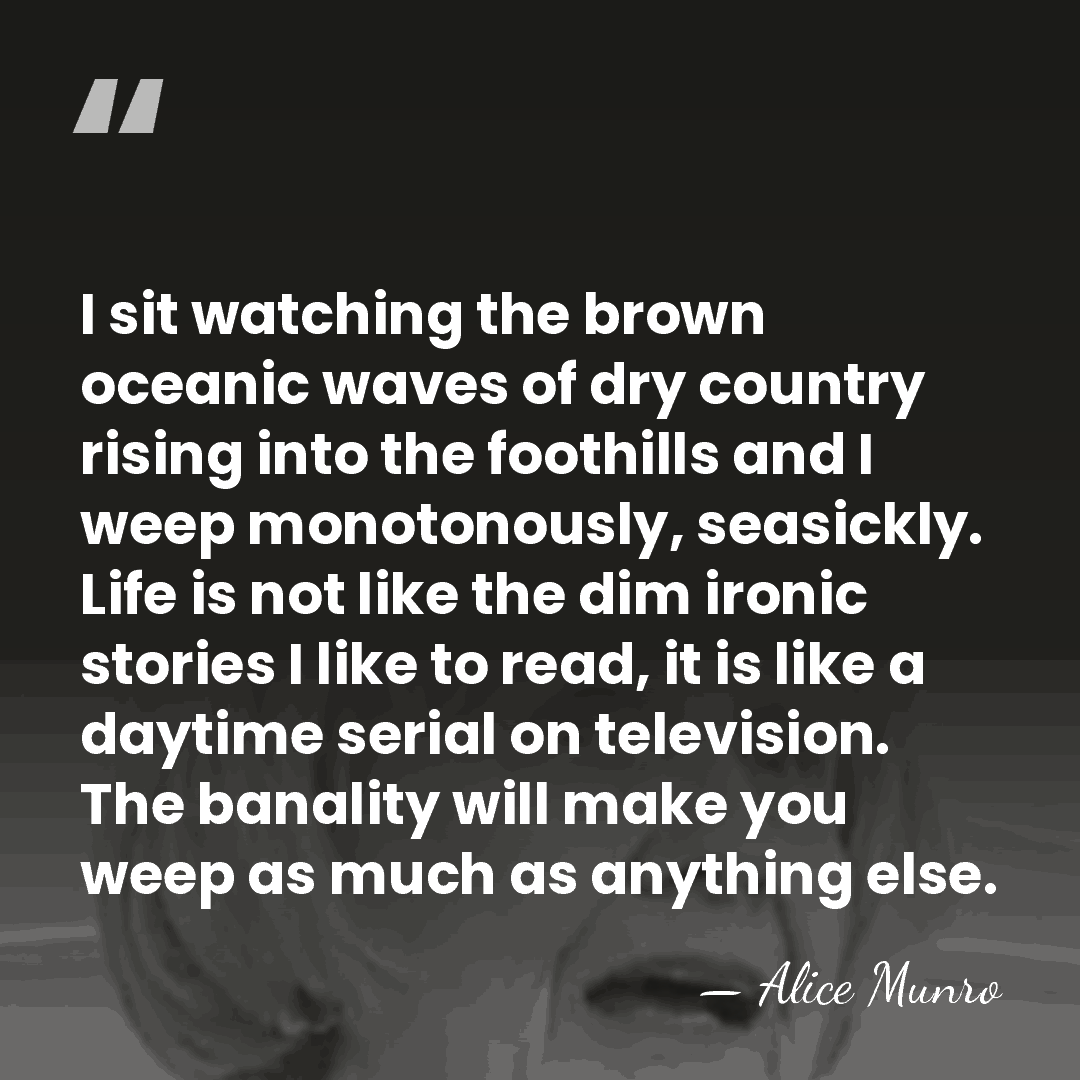 I sit watching the brown oceanic waves of dry country rising into&hellip; - Alice Munro