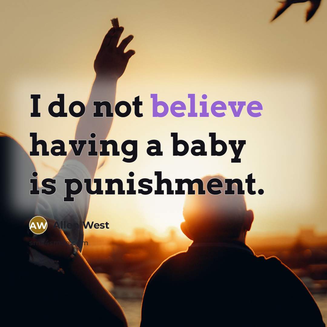 “I do not believe having a baby is punishment.…” quote by Allen West