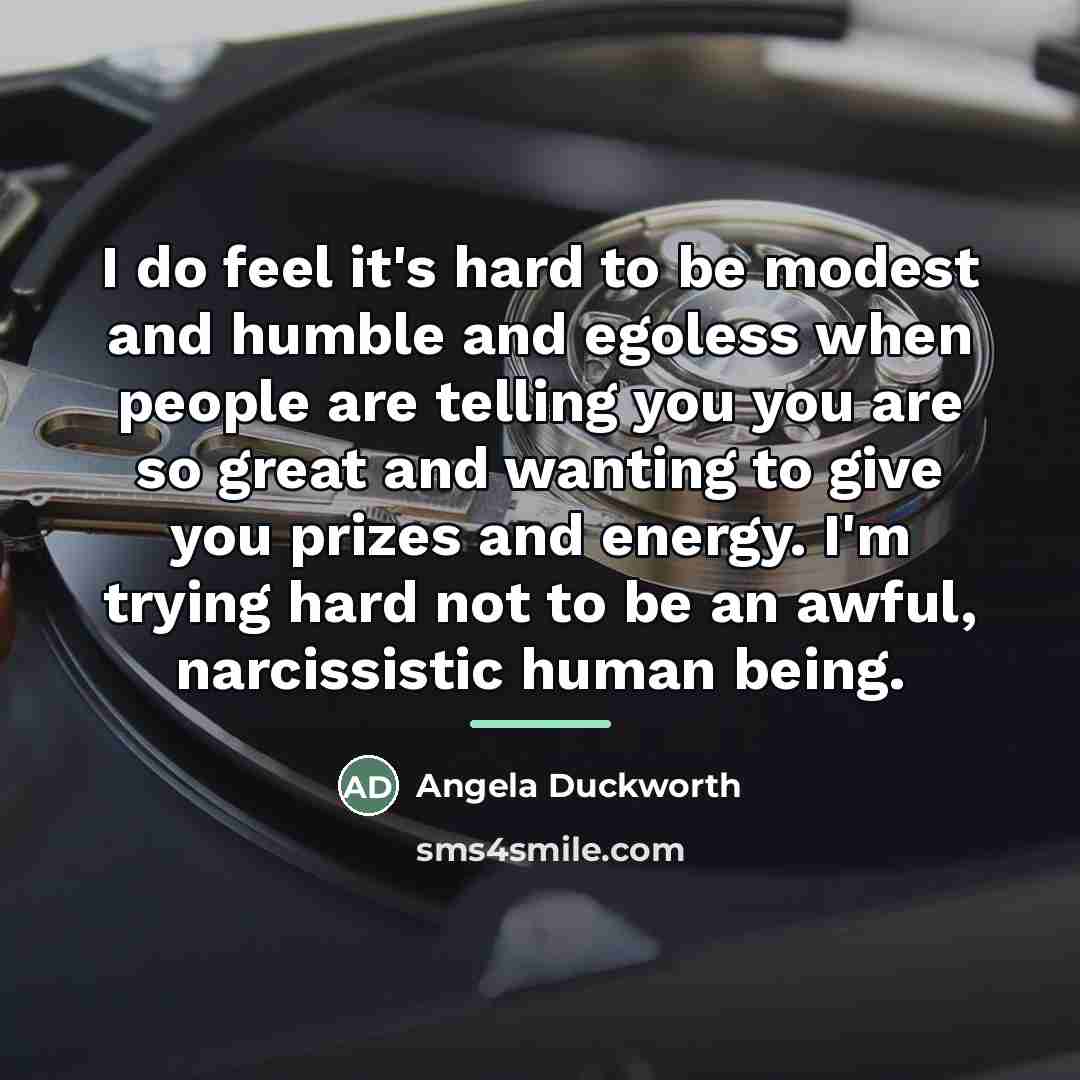 “I do feel it's hard to be modest and humble…” quote by Angela Duckworth