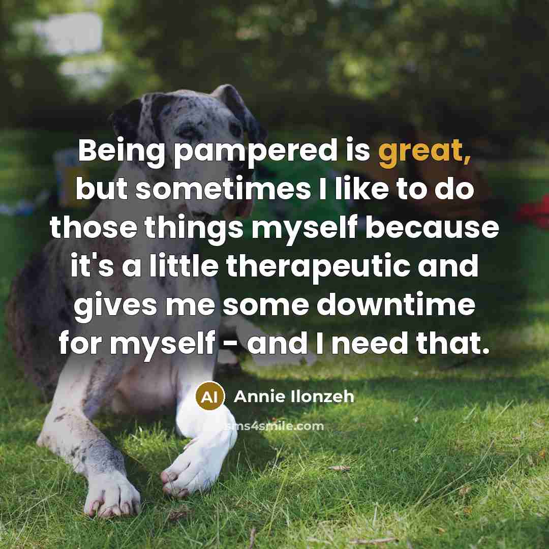 “Being pampered is great, but sometimes I like to do…” quote by Annie Ilonzeh