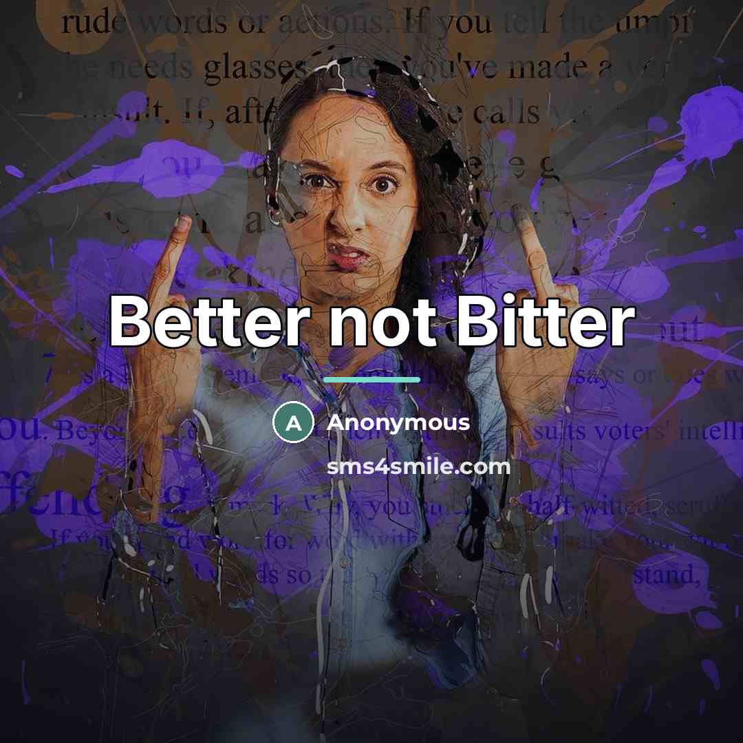“Better not Bitter…” quote by Anonymous