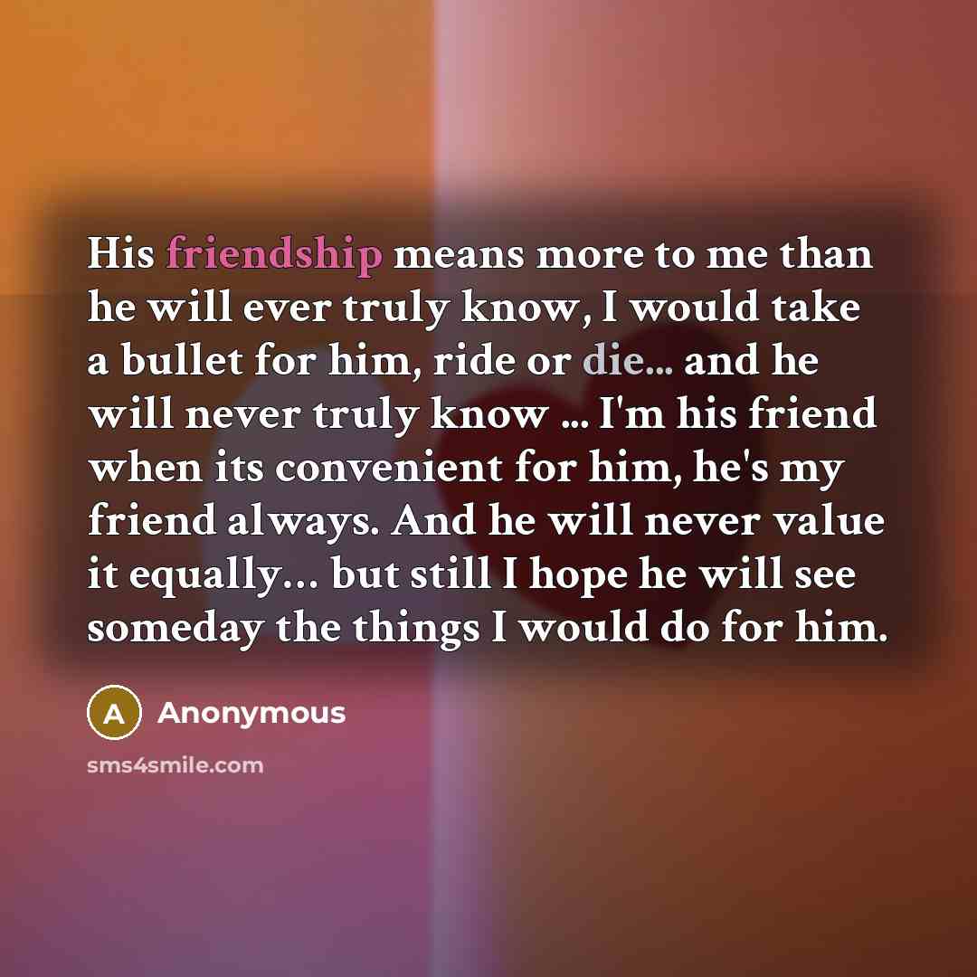 “His friendship means more to me than he will ever…” quote by Anonymous