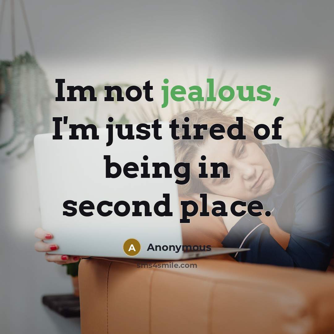 “Im not jealous, I'm just tired of being in second…” quote by Anonymous