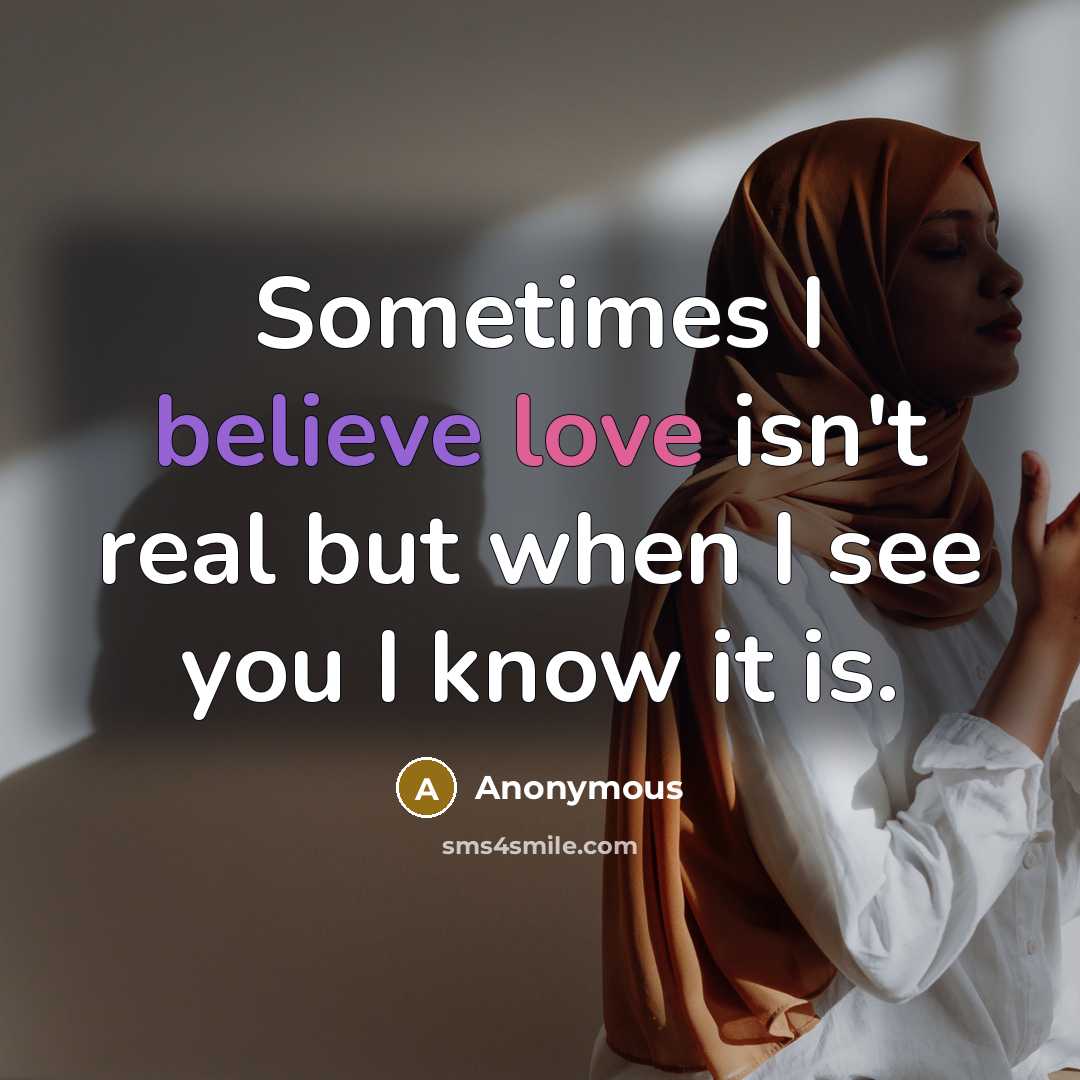 “Sometimes I believe love isn't real but when I see…” quote by Anonymous