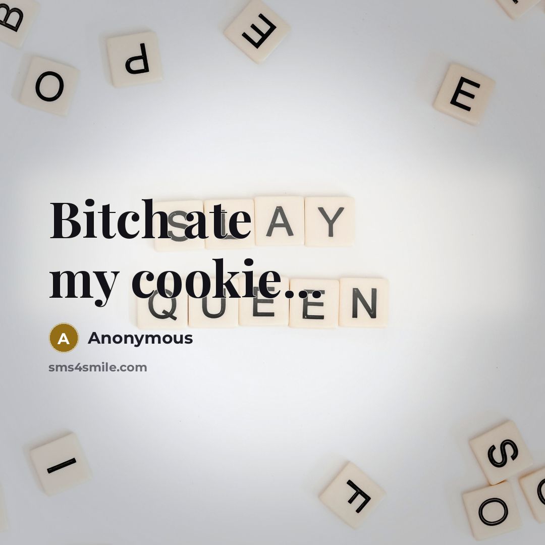 “Bitch ate my cookie...” quote by Anonymous