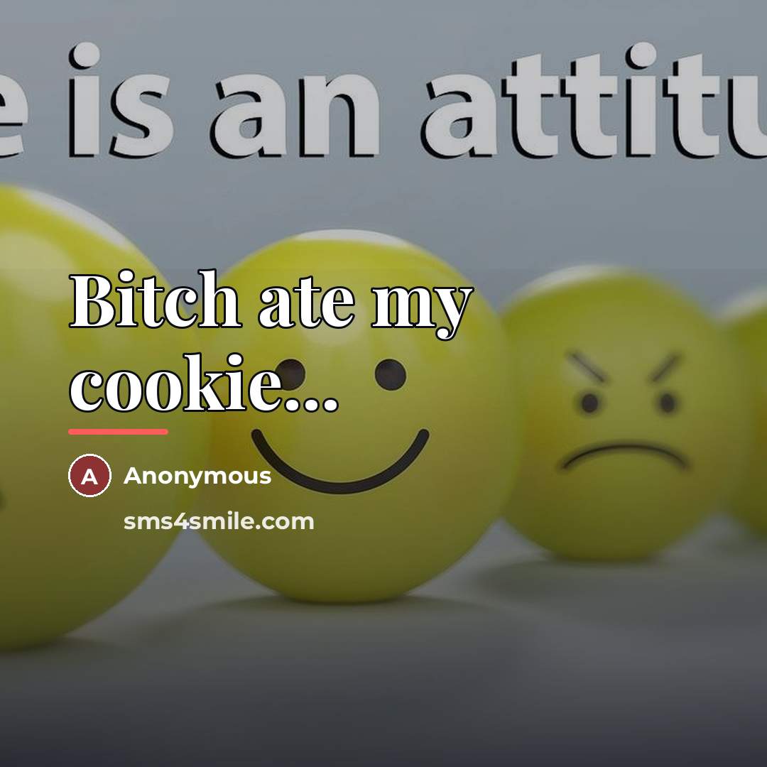 “Bitch ate my cookie...…” quote by Anonymous