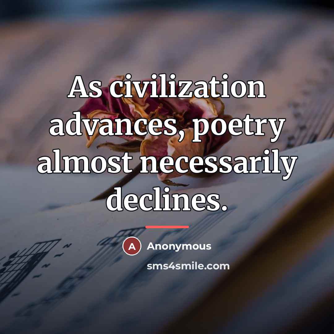 “As civilization advances, poetry almost necessarily declines.…” quote by Anonymous