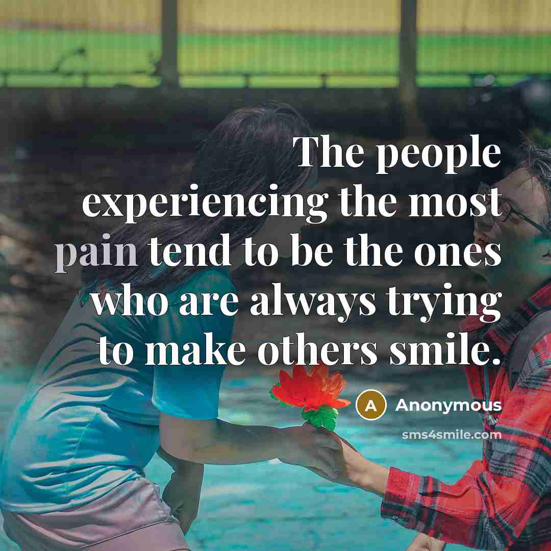 “The people experiencing the most pain tend to be the…” quote by Anonymous