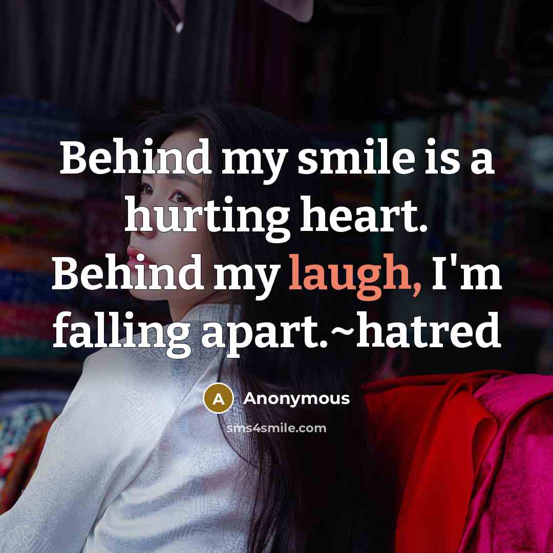 “Behind my smile is a hurting heart. Behind my laugh,…” quote by Anonymous