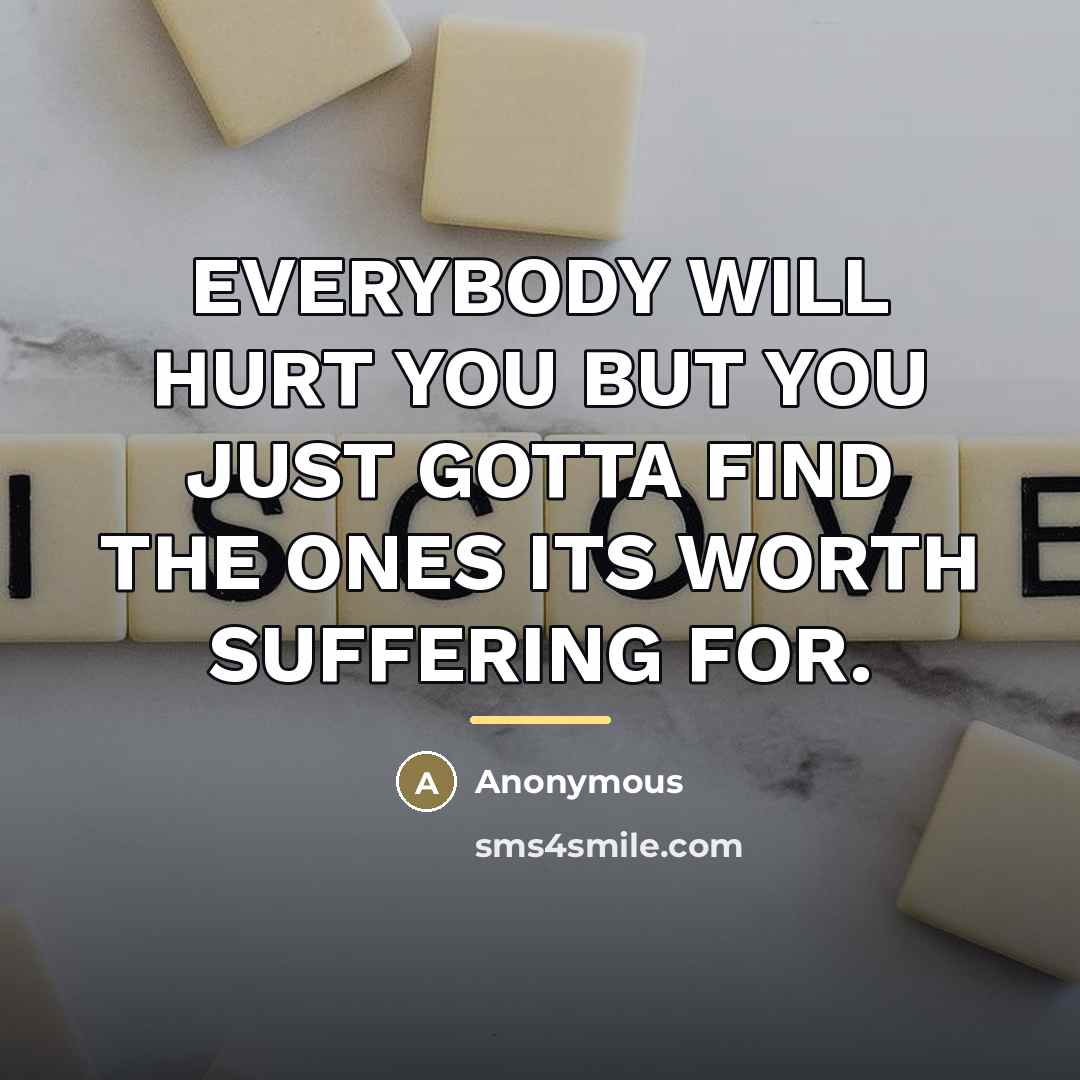 “EVERYBODY WILL HURT YOU BUT YOU JUST GOTTA FIND THE…” quote by Anonymous