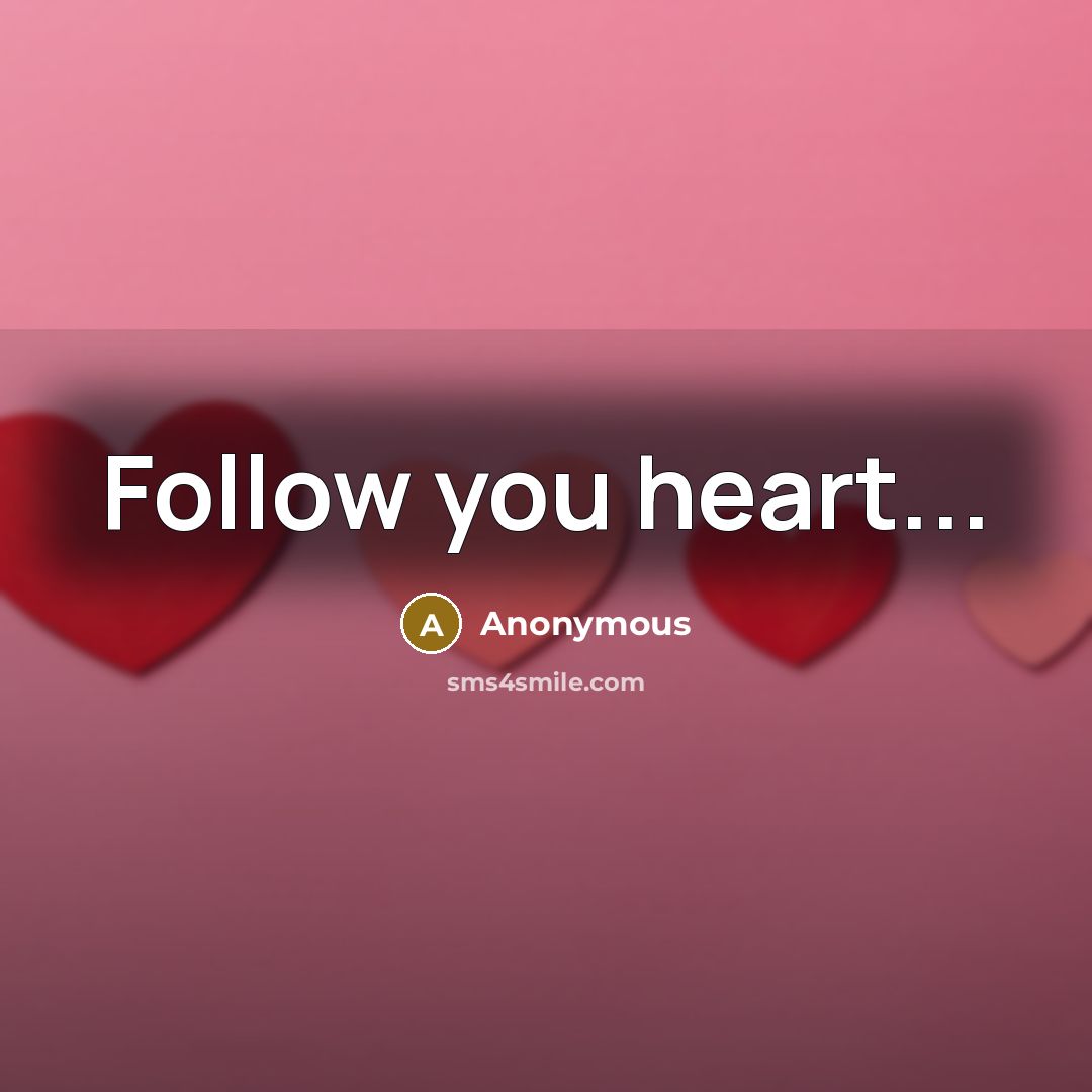 “Follow you heart...…” quote by Anonymous