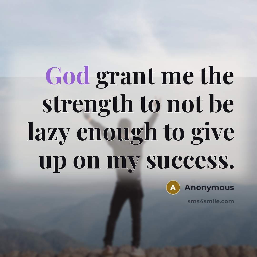 “God grant me the strength to not be lazy enough to give up on my success.” quote by Anonymous