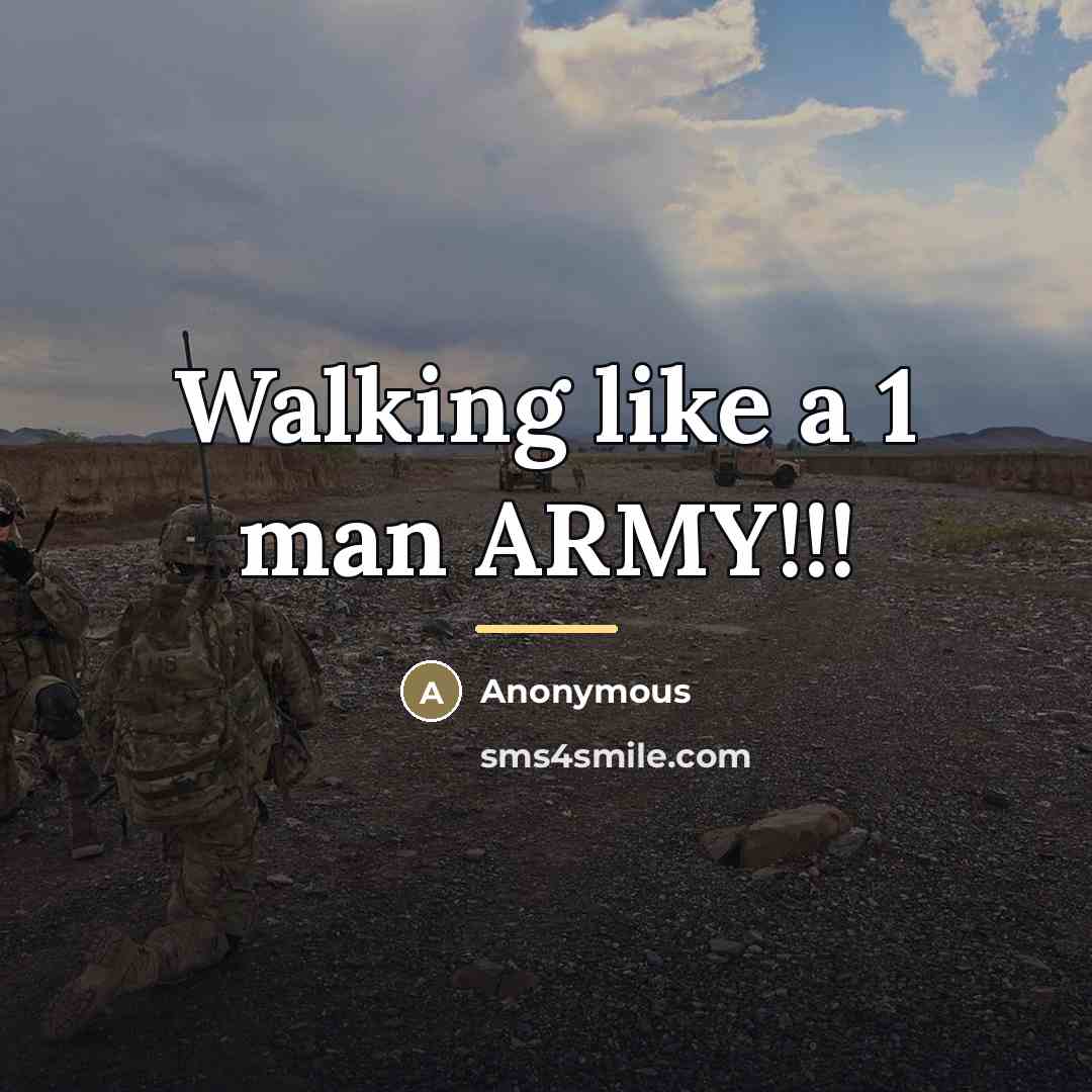 “Walking like a 1 man ARMY!!!…” quote by Anonymous