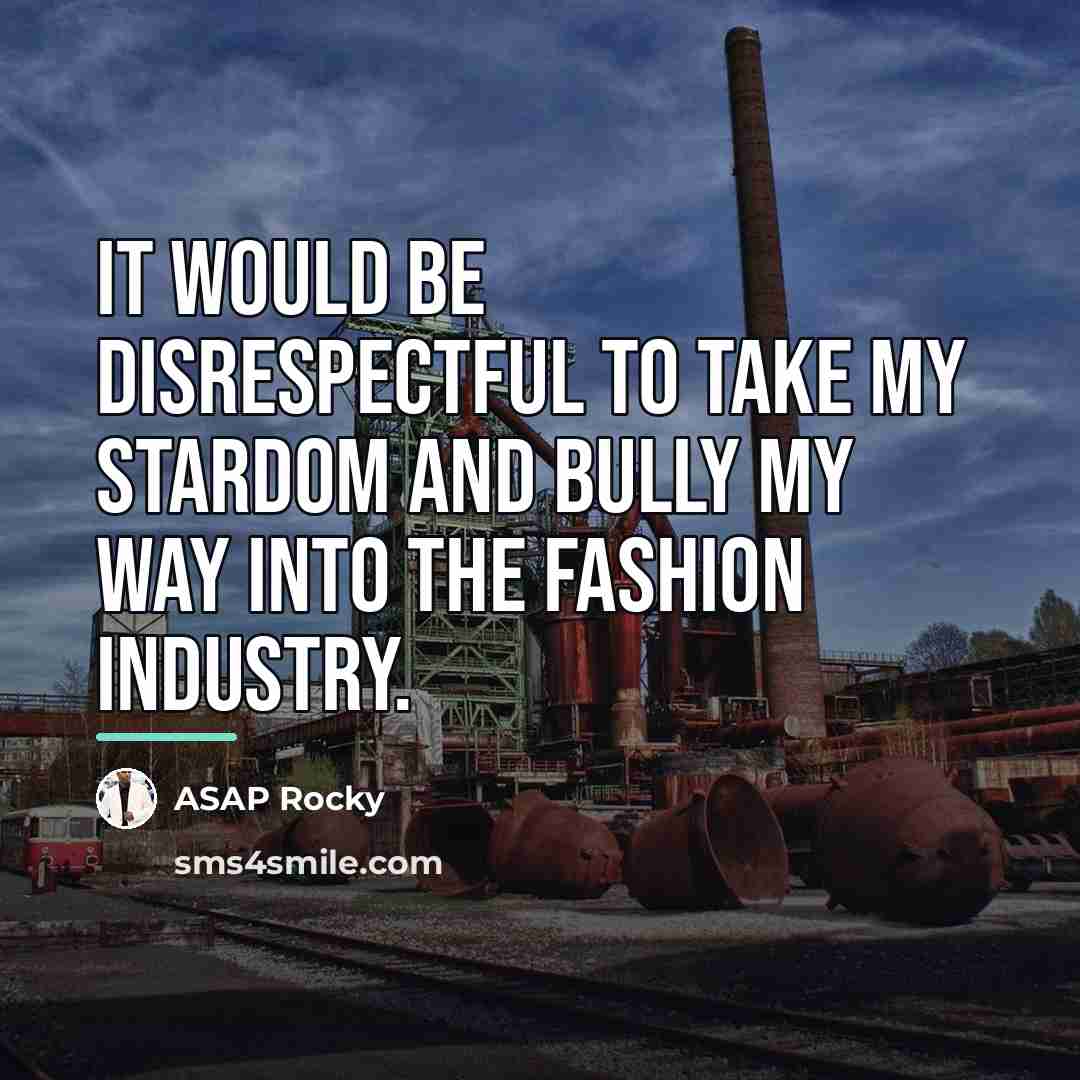 “It would be disrespectful to take my stardom and bully…” quote by ASAP Rocky