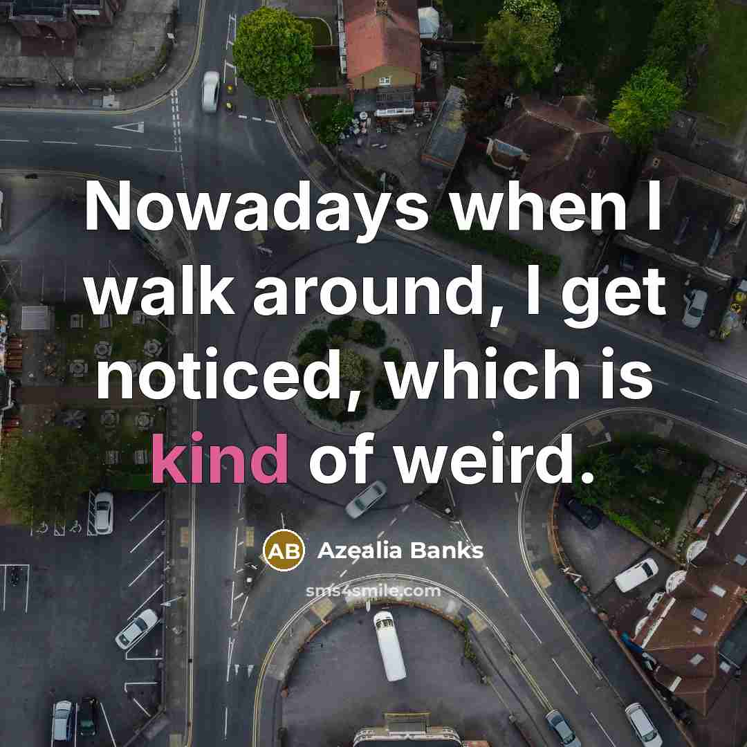 “Nowadays when I walk around, I get noticed, which is…” quote by Azealia Banks