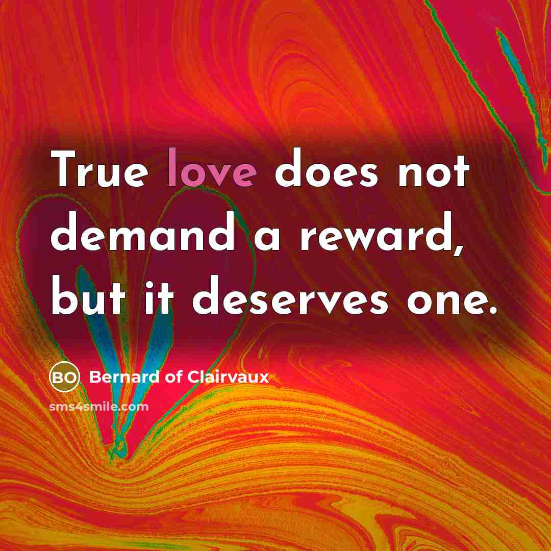 “True love does not demand a reward, but it deserves…” quote by Bernard of Clairvaux