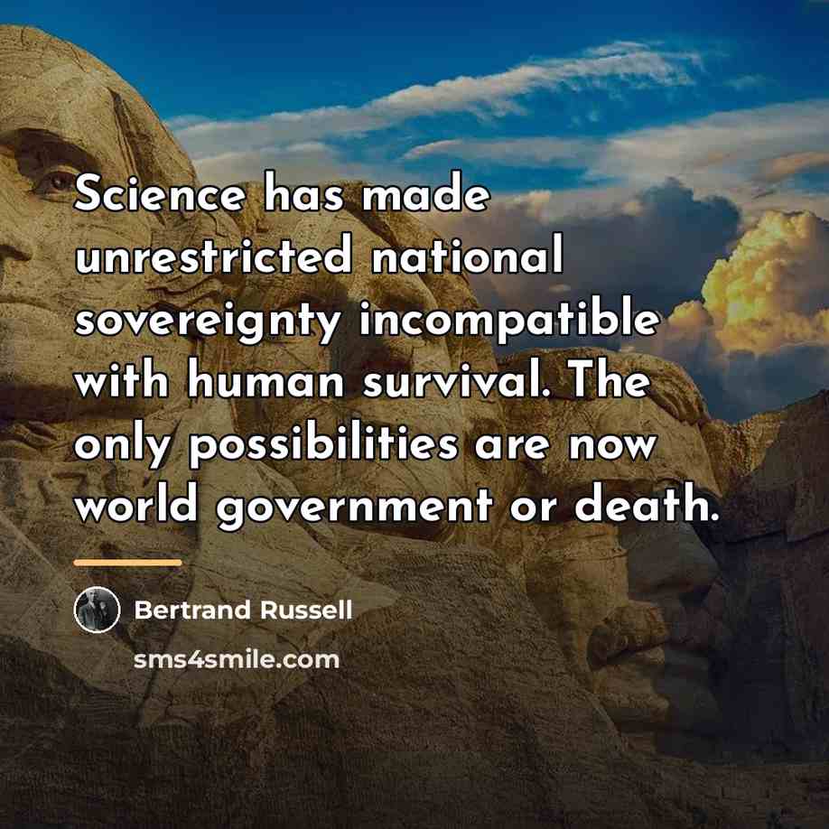 “Science has made unrestricted national sovereignty incompatible with human survival.…” quote by Bertrand Russell