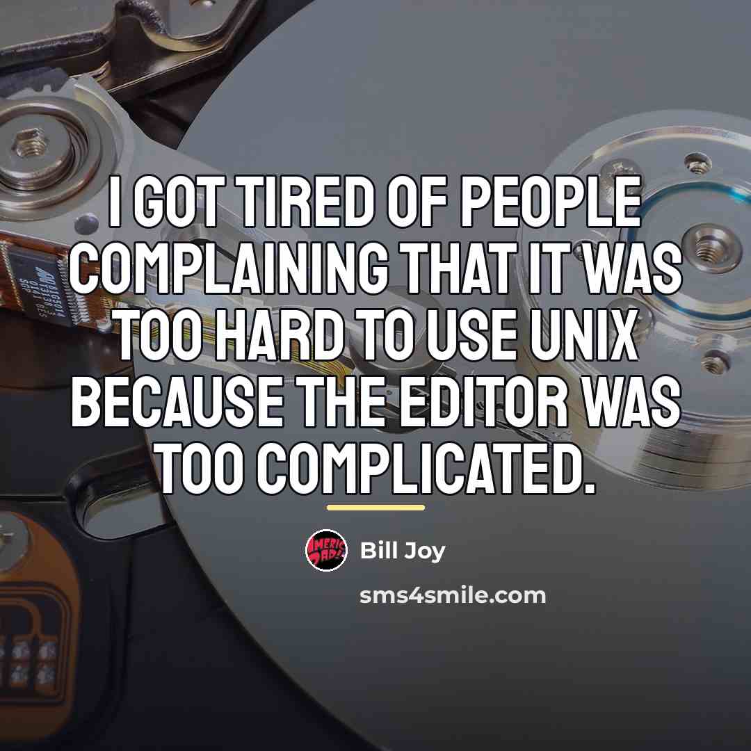 “I got tired of people complaining that it was too…” quote by Bill Joy