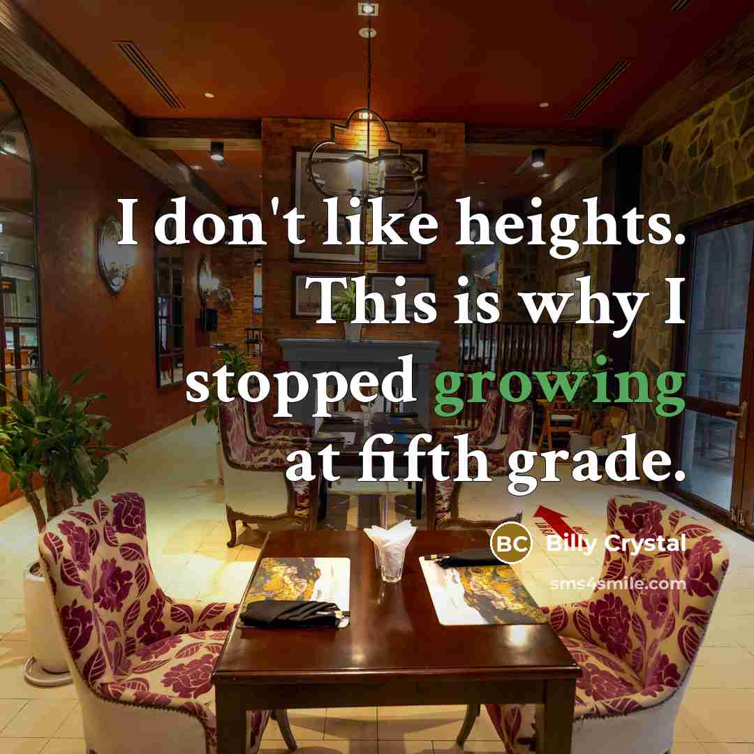 “I don't like heights. This is why I stopped growing…” quote by Billy Crystal