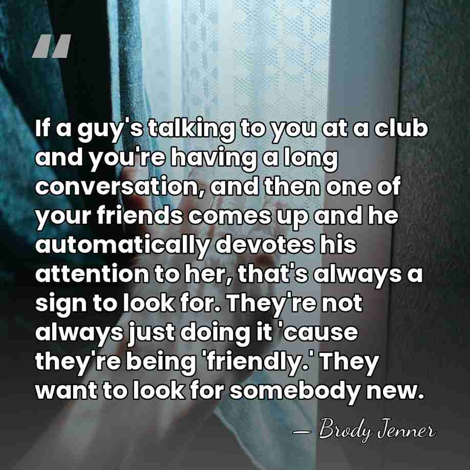If a guy's talking to you at a club and you're having&hellip; - Brody Jenner