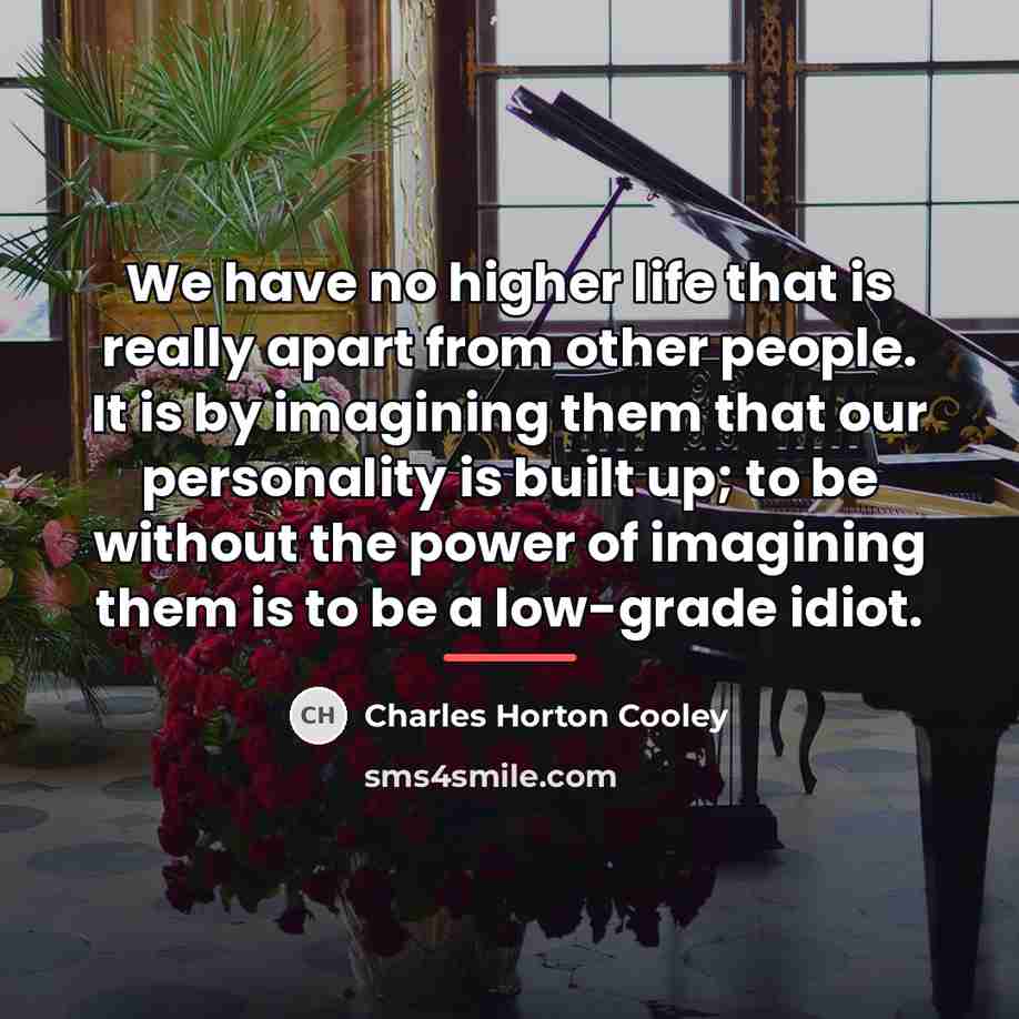 “We have no higher life that is really apart from…” quote by Charles Horton Cooley
