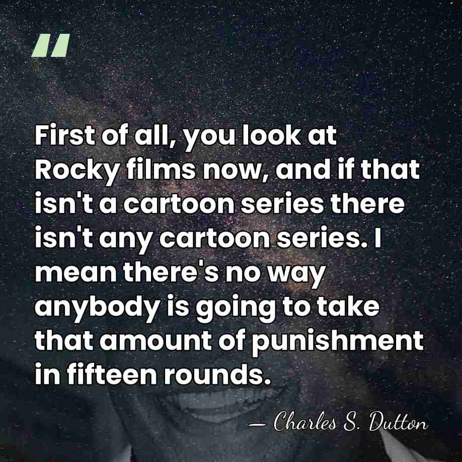 First of all, you look at Rocky films now, and if that&hellip; - Charles S. Dutton