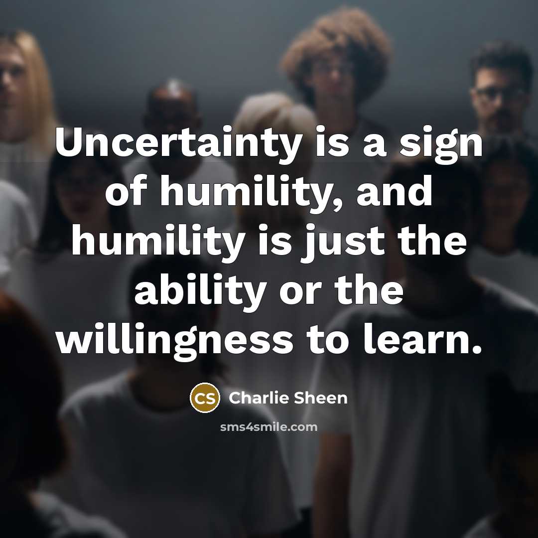“Uncertainty is a sign of humility, and humility is just…” quote by Charlie Sheen