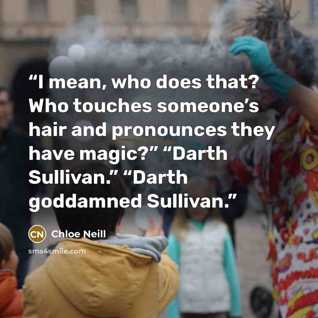 “I mean, who does that? Who touches someone’s hair and pronounces they have magic?” “Darth Sullivan.” “Darth goddamned Sullivan.” quote by Chloe Neill