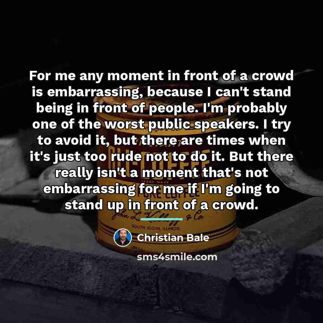 “For me any moment in front of a crowd is…” quote by Christian Bale