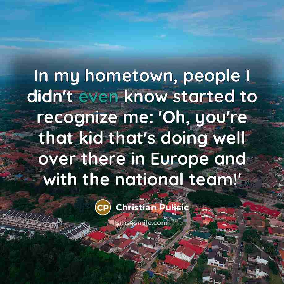 “In my hometown, people I didn't even know started to…” quote by Christian Pulisic