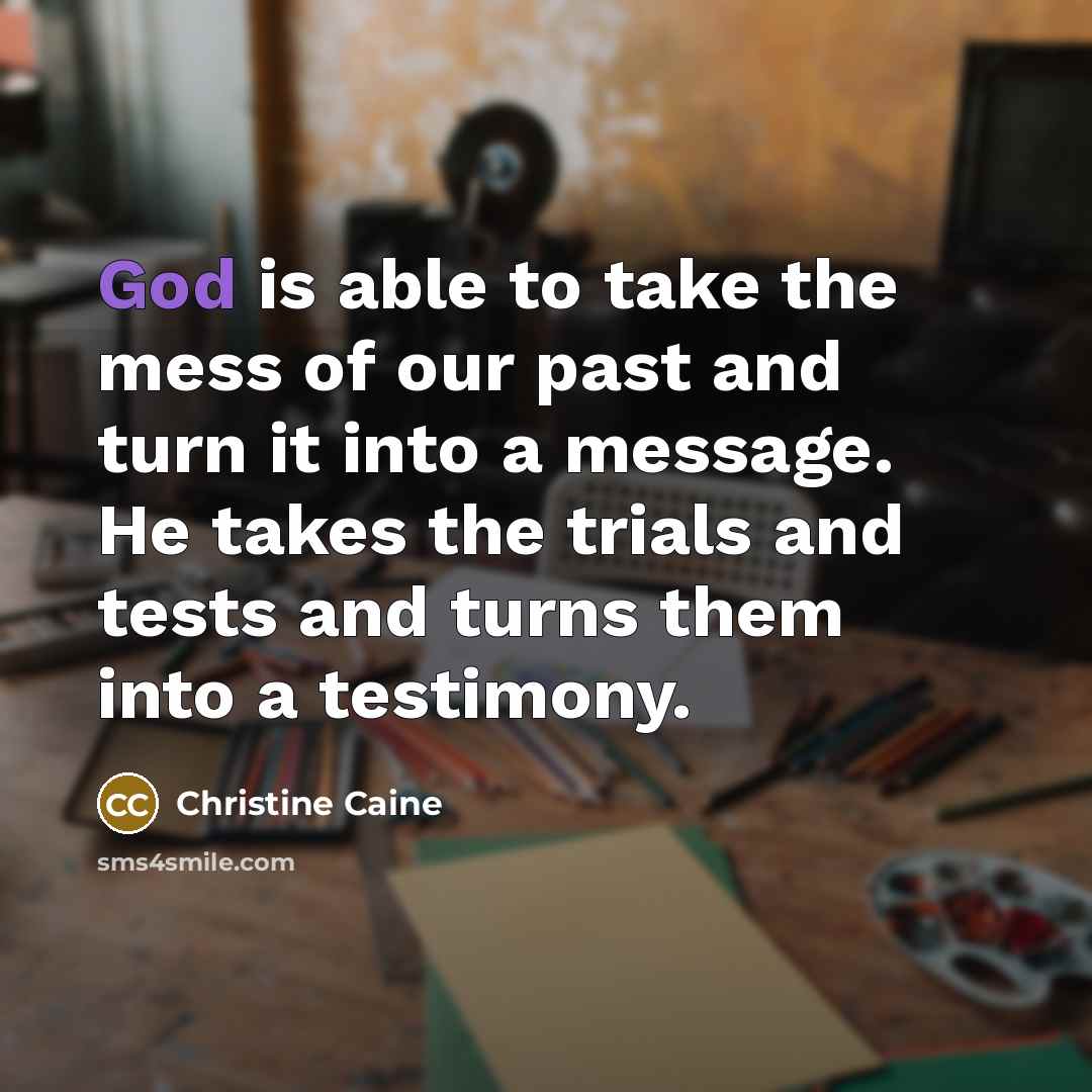 “God is able to take the mess of our past…” quote by Christine Caine