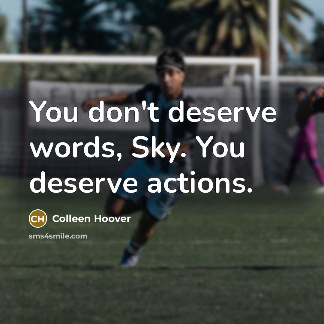 “You don't deserve words, Sky. You deserve actions.…” quote by Colleen Hoover