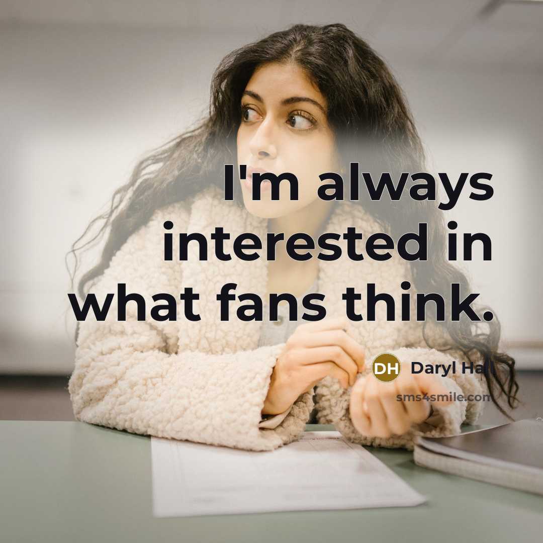 “I'm always interested in what fans think.…” quote by Daryl Hall