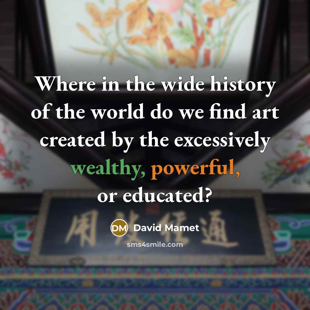 “Where in the wide history of the world do we…” quote by David Mamet
