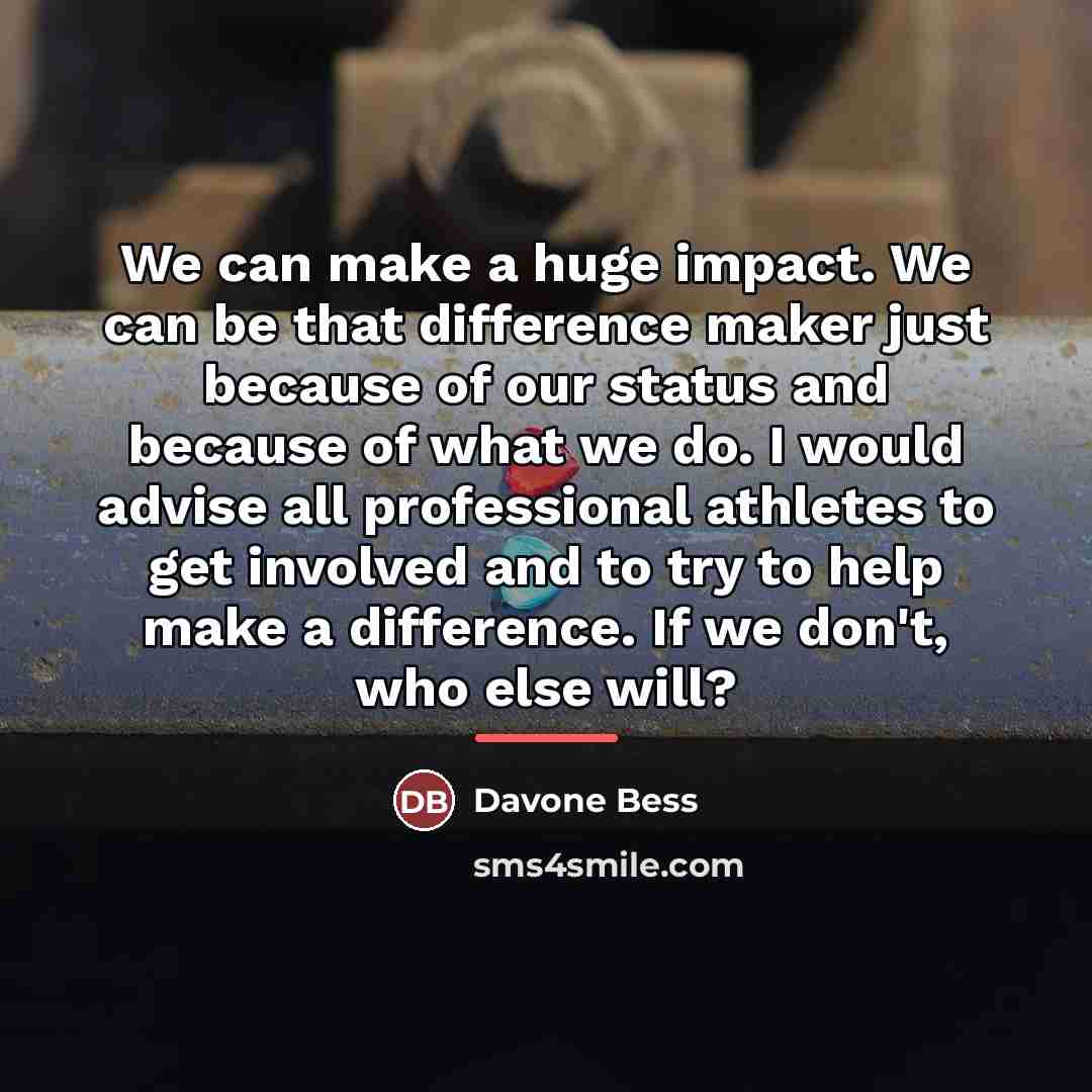 “We can make a huge impact. We can be that…” quote by Davone Bess