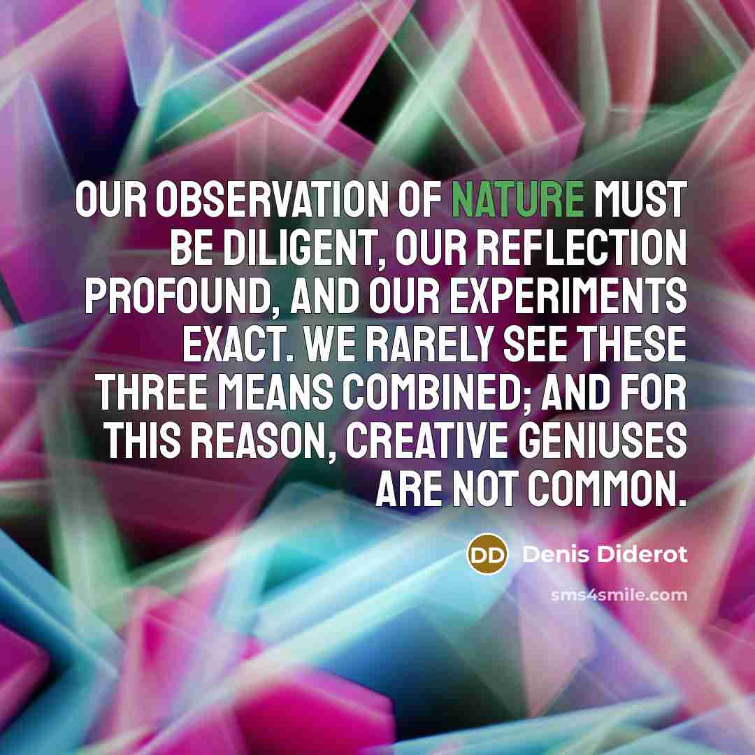 “Our observation of nature must be diligent, our reflection profound,…” quote by Denis Diderot