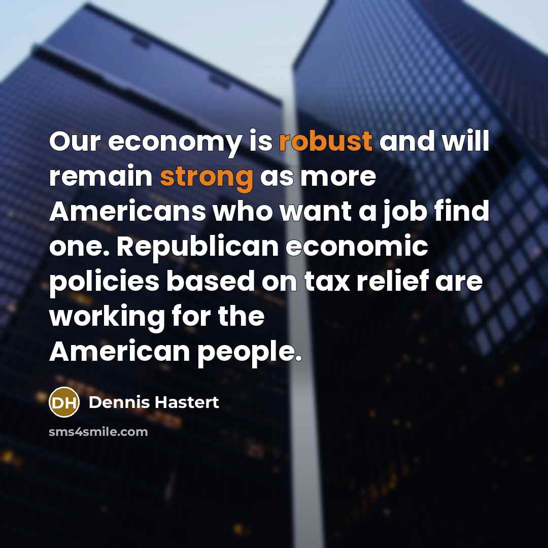 “Our economy is robust and will remain strong as more…” quote by Dennis Hastert