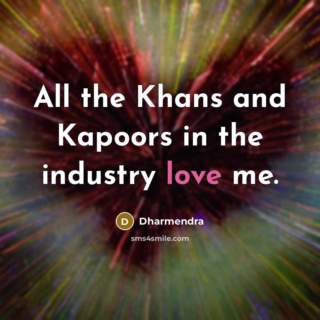 “All the Khans and Kapoors in the industry love me.…” quote by Dharmendra