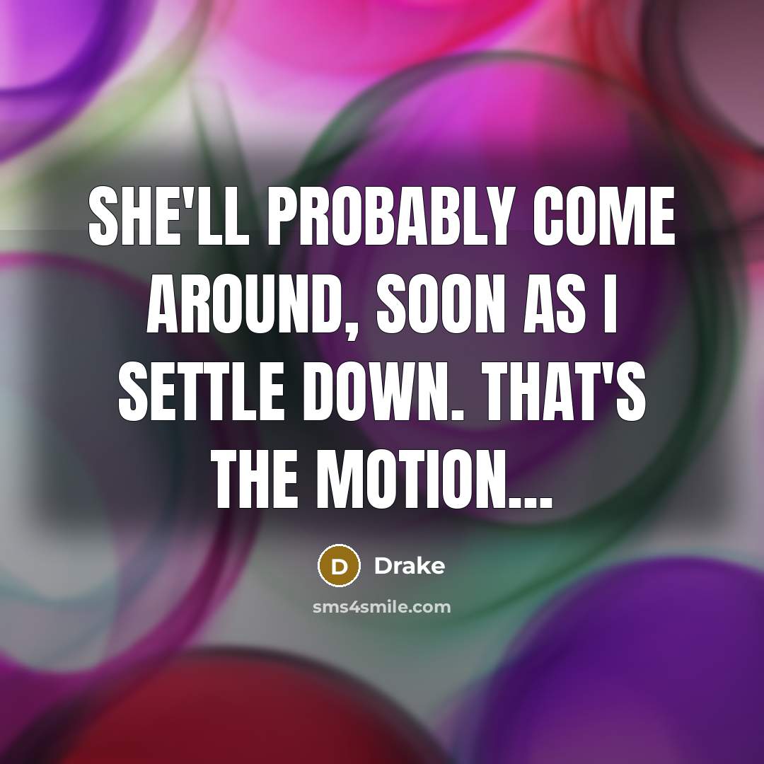 “She'll probably come around, soon as I settle down. That's…” quote by Drake