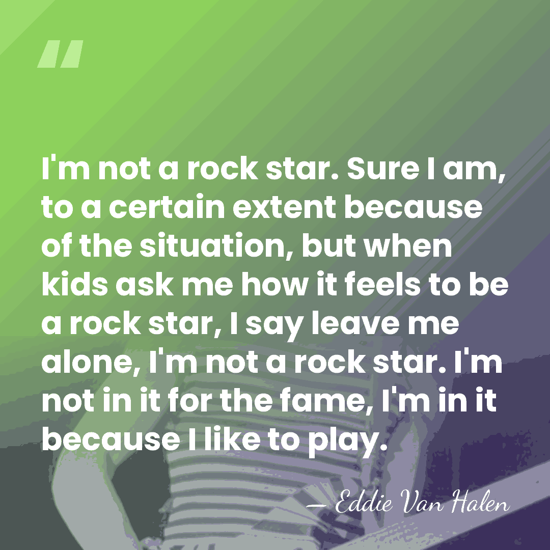 I'm not a rock star. Sure I am, to a certain extent&hellip; - Eddie Van Halen