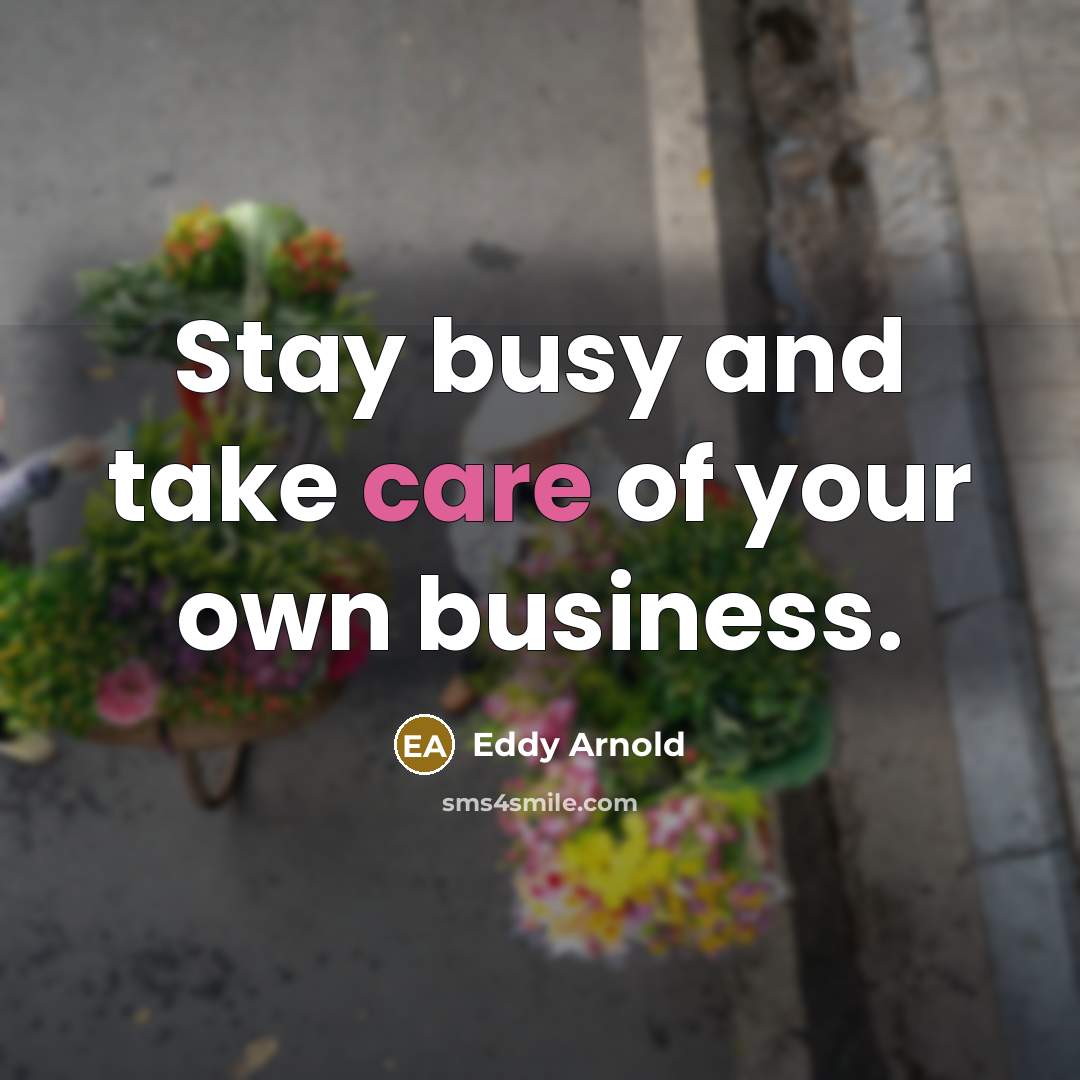 “Stay busy and take care of your own business.…” quote by Eddy Arnold