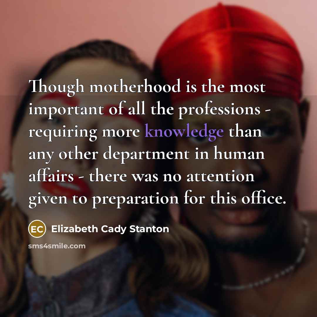 “Though motherhood is the most important of all the professions…” quote by Elizabeth Cady Stanton