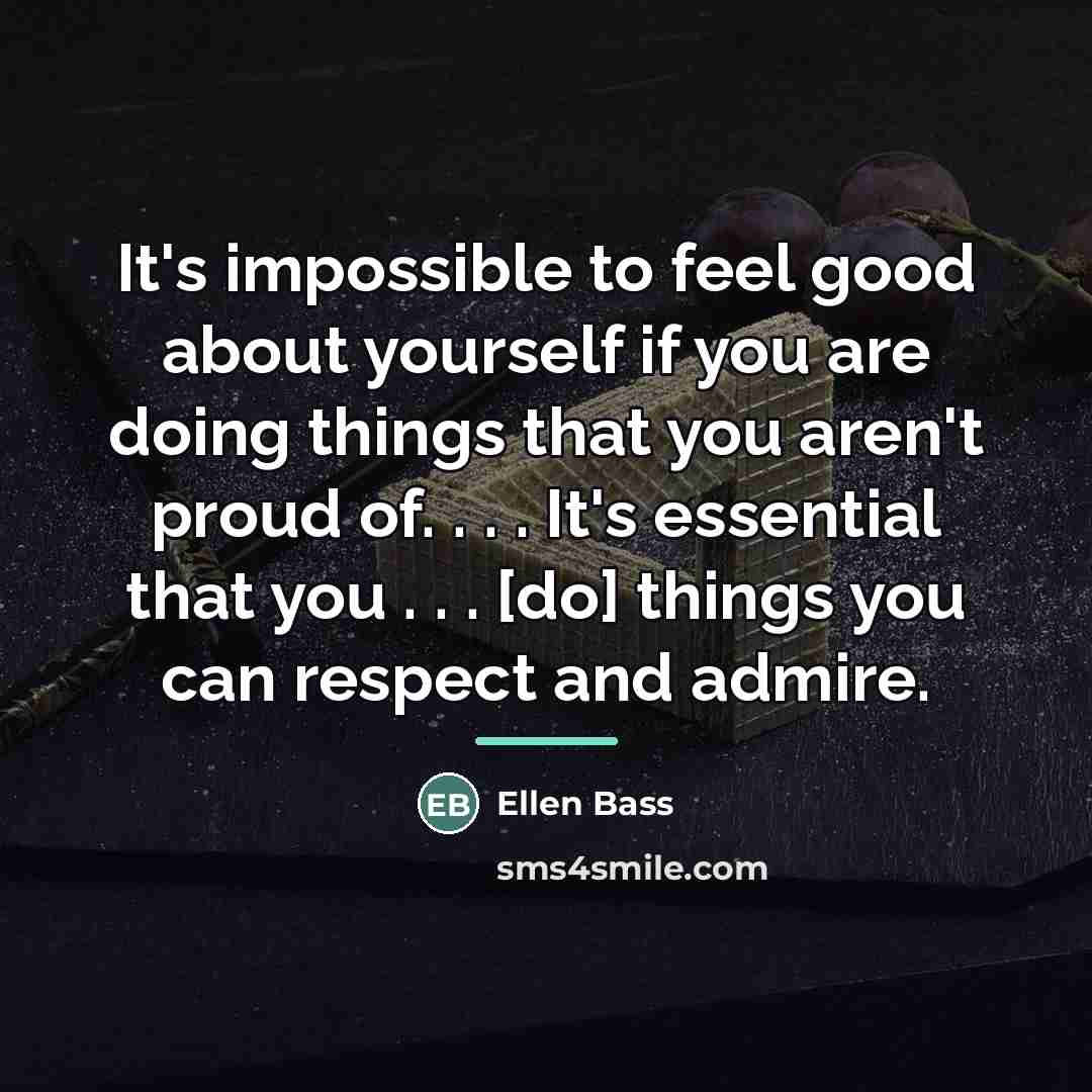 “It's impossible to feel good about yourself if you are…” quote by Ellen Bass
