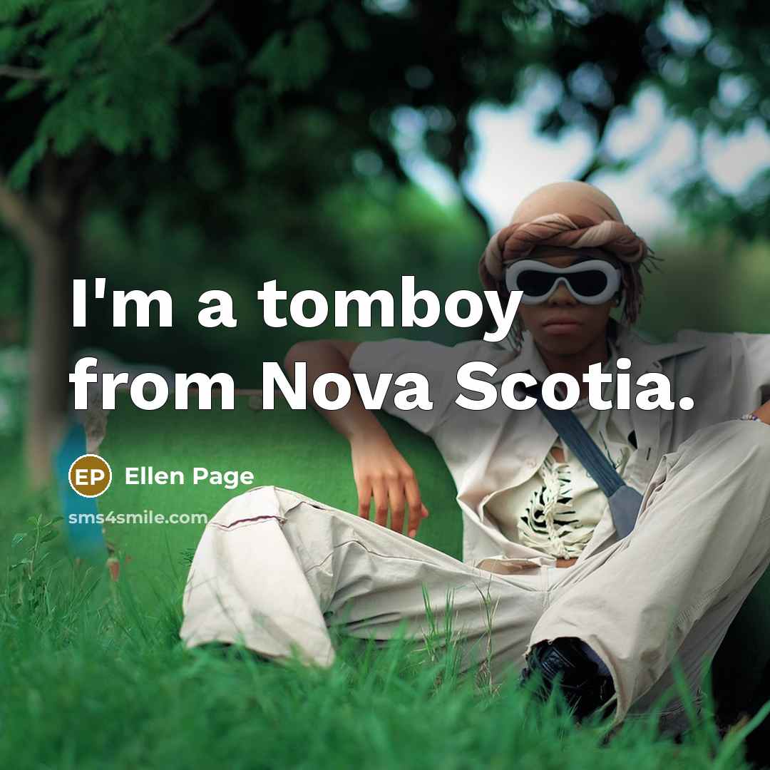 “I'm a tomboy from Nova Scotia.” quote by Ellen Page