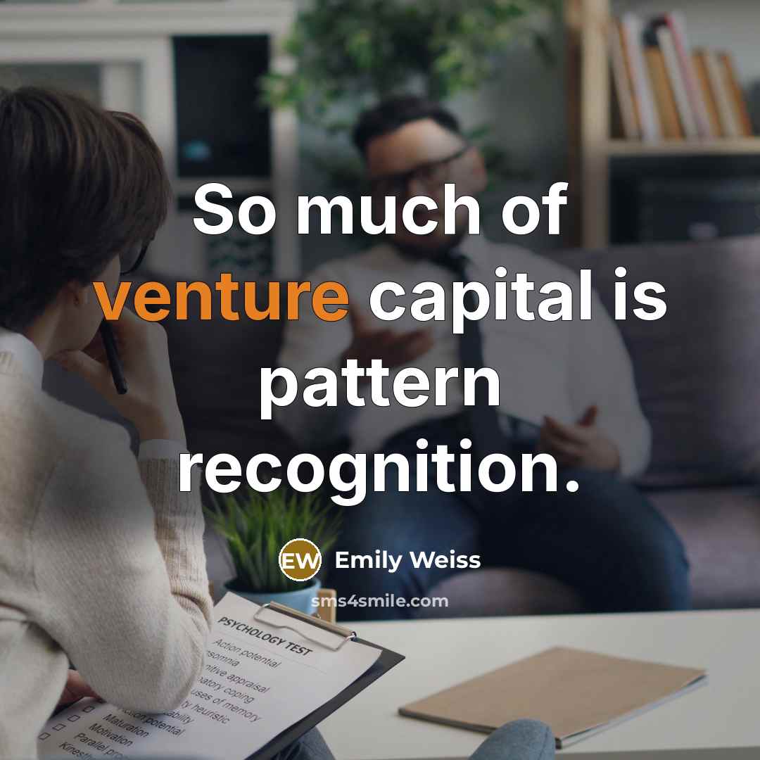 “So much of venture capital is pattern recognition.…” quote by Emily Weiss