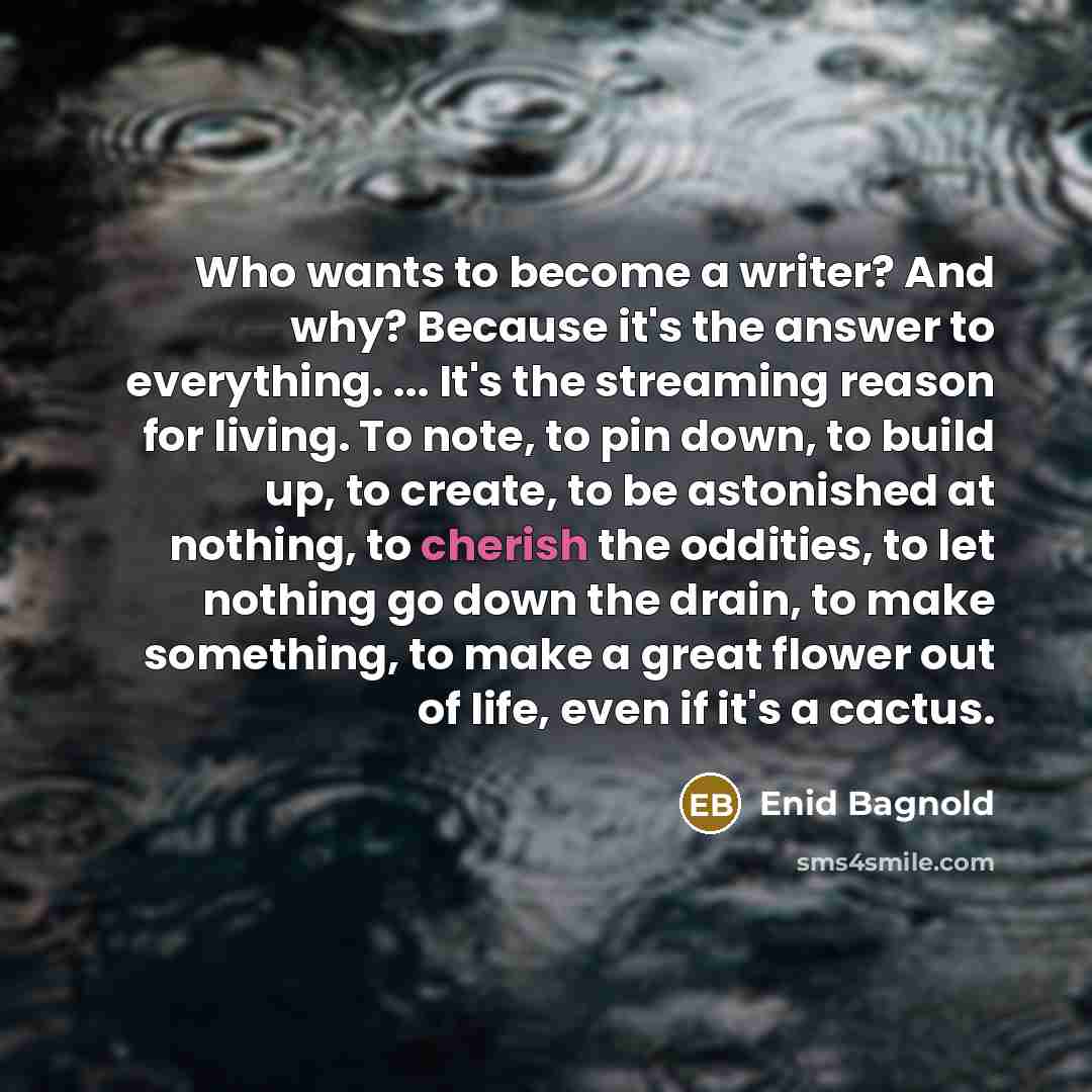 “Who wants to become a writer? And why? Because it's…” quote by Enid Bagnold
