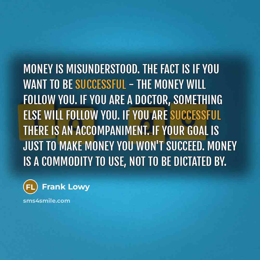 “Money is misunderstood. The fact is if you want to…” quote by Frank Lowy