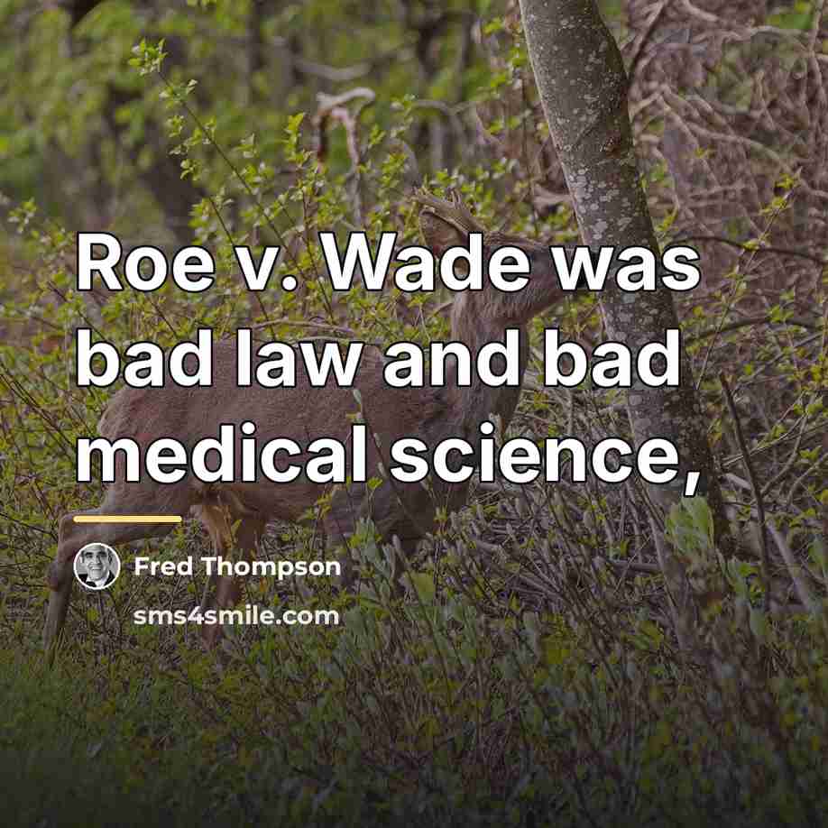 “Roe v. Wade was bad law and bad medical science,…” quote by Fred Thompson