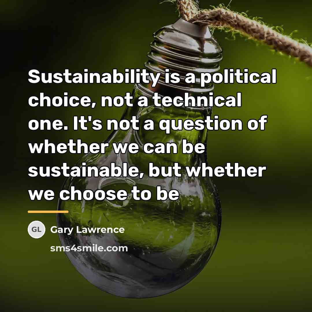 “Sustainability is a political choice, not a technical one. It's…” quote by Anonymous