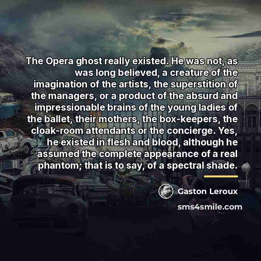 “The Opera ghost really existed. He was not, as was…” quote by Gaston Leroux